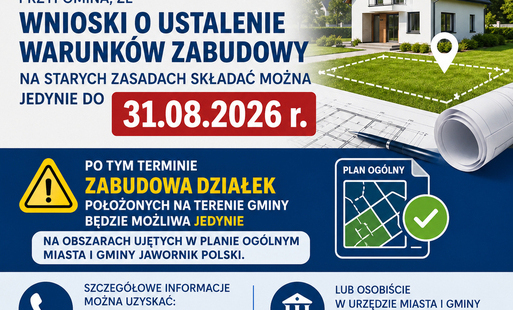 Urząd Miasta i Gminy Jawornik Polski przypomina, że wnioski o ustalenie warunków zabudowy na starych zasadach składać można jedynie do dnia 31.08.2026 r. Po tym terminie zabudowa działek położonych na terenie gminy możliwa będzie jedynie na obszarach ujęt